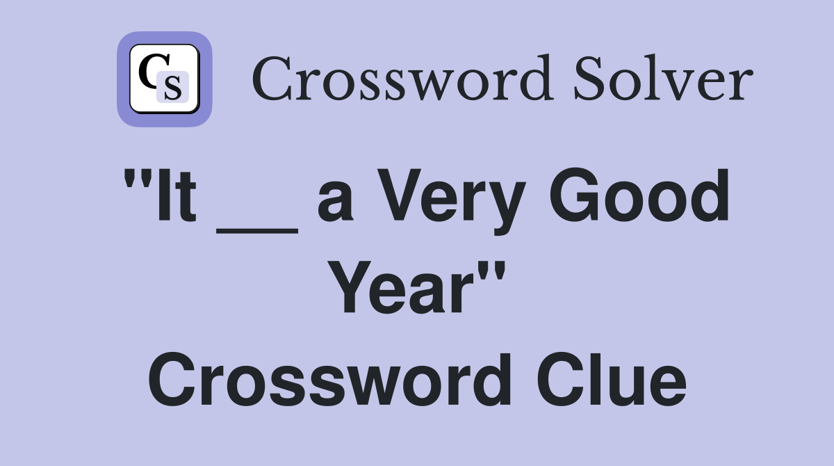 "It __ a Very Good Year" Crossword Clue