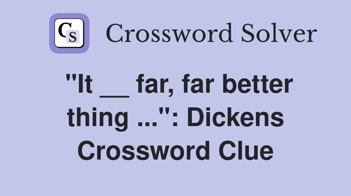 "It __ far, far better thing ...": Dickens Crossword Clue
