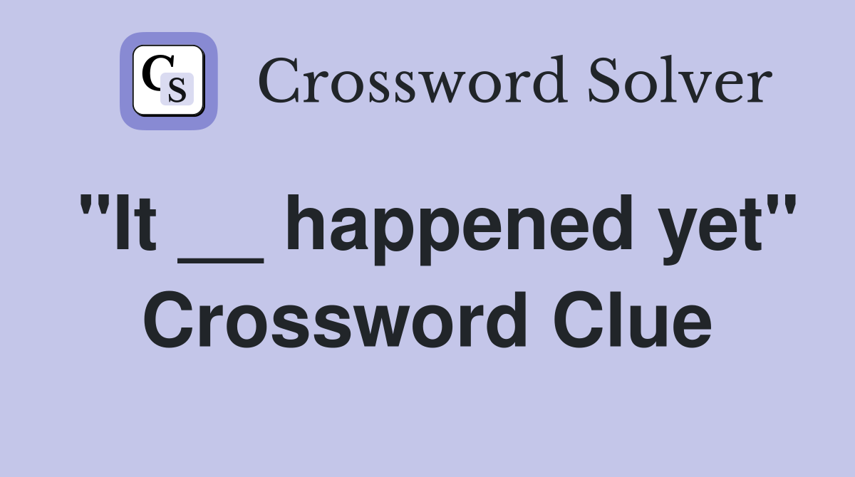 "It __ happened yet" Crossword Clue