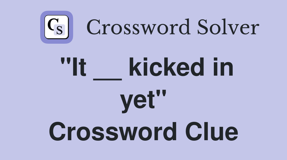 "It __ kicked in yet" Crossword Clue