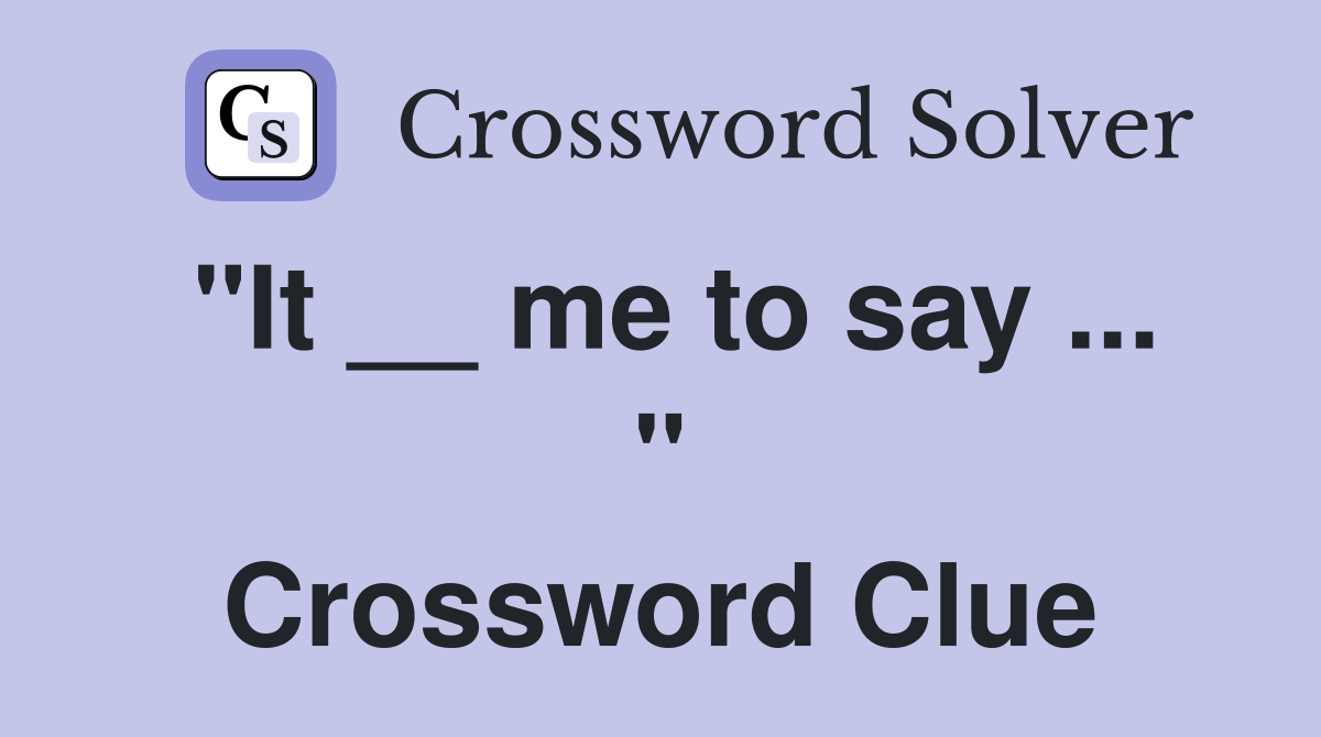 "It __ me to say ... " Crossword Clue