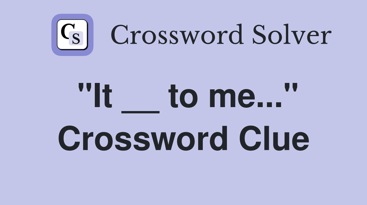 "It __ to me..." Crossword Clue