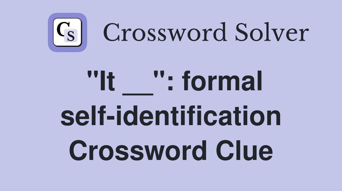 "It __": formal self-identification Crossword Clue