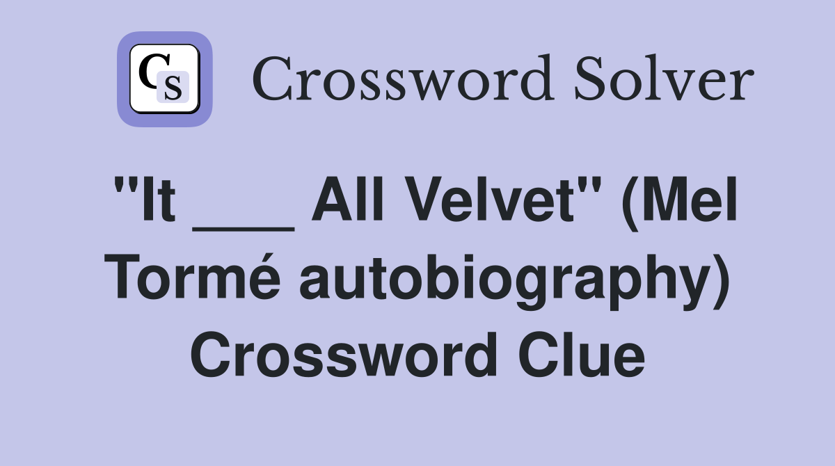 "It ___ All Velvet" (Mel Tormé autobiography) Crossword Clue