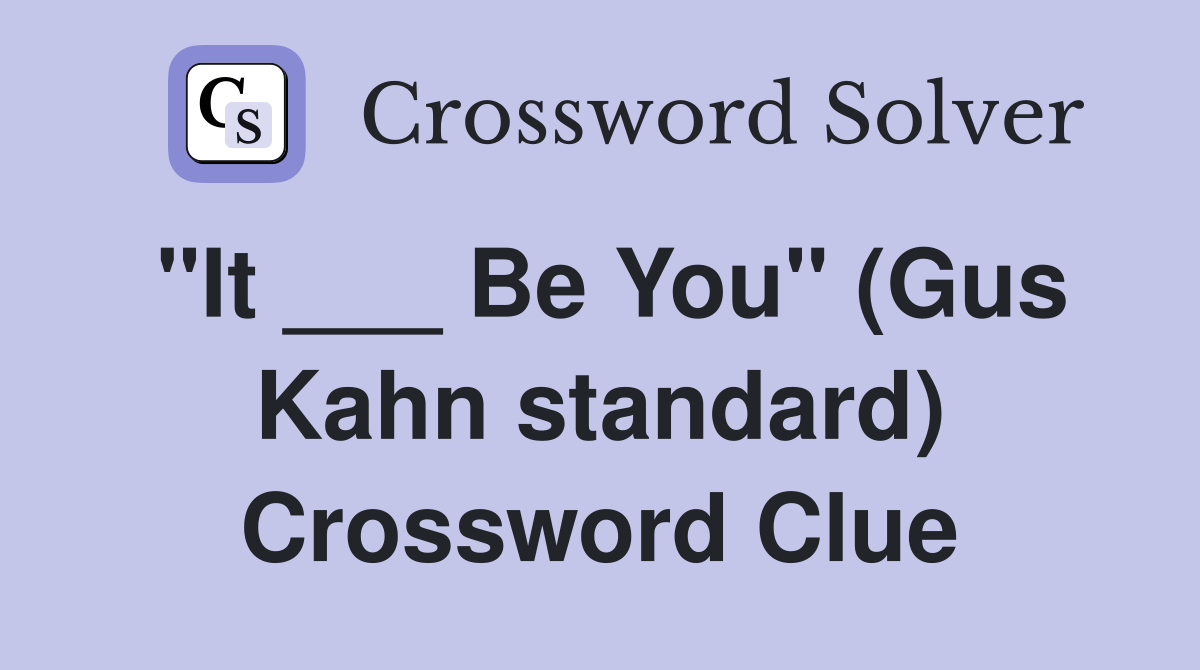"It ___ Be You" (Gus Kahn standard) Crossword Clue