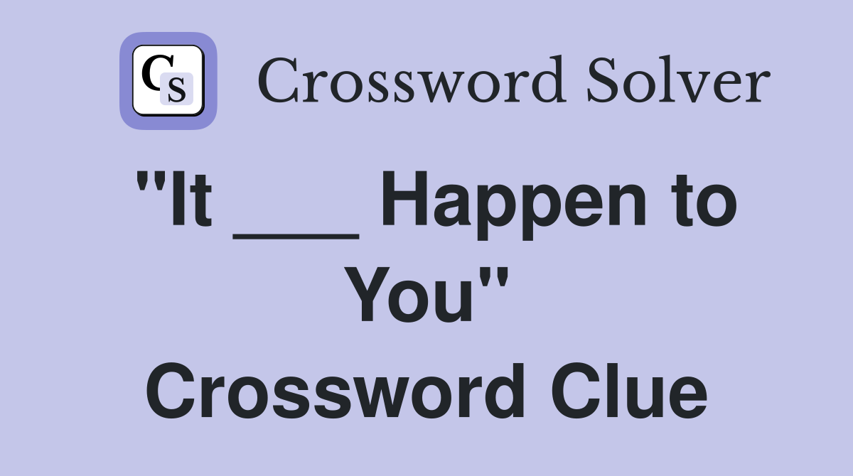"It ___ Happen to You" Crossword Clue