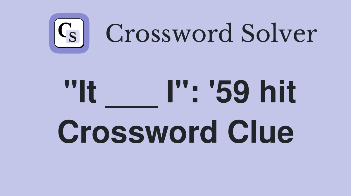 "It ___ I": '59 hit Crossword Clue