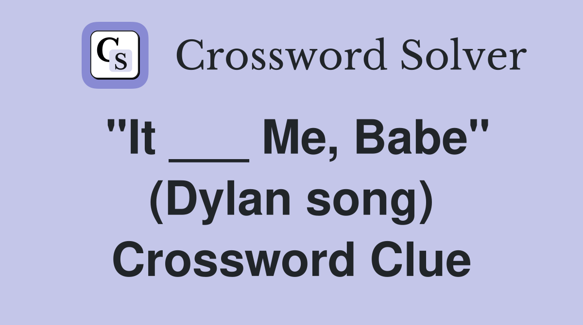 "It ___ Me, Babe" (Dylan song) Crossword Clue