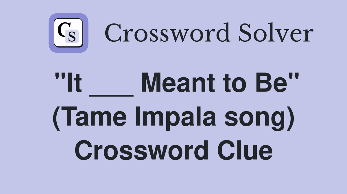 "It ___ Meant to Be" (Tame Impala song) Crossword Clue