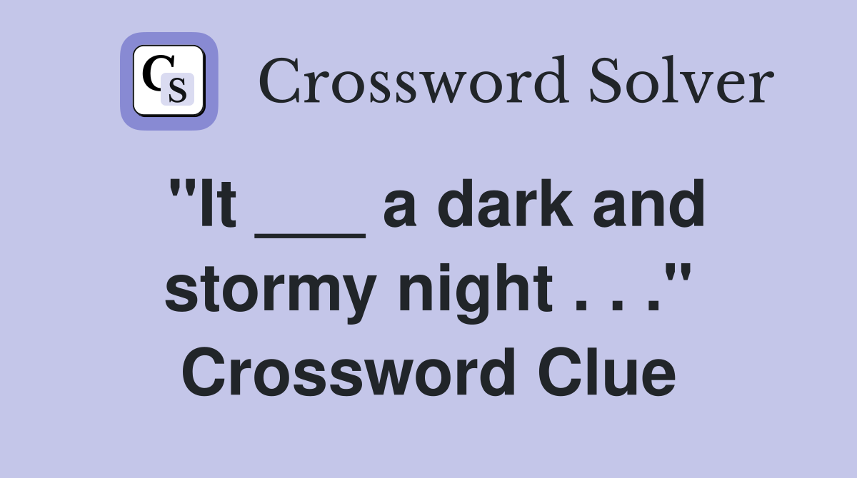 "It ___ a dark and stormy night . . ." Crossword Clue