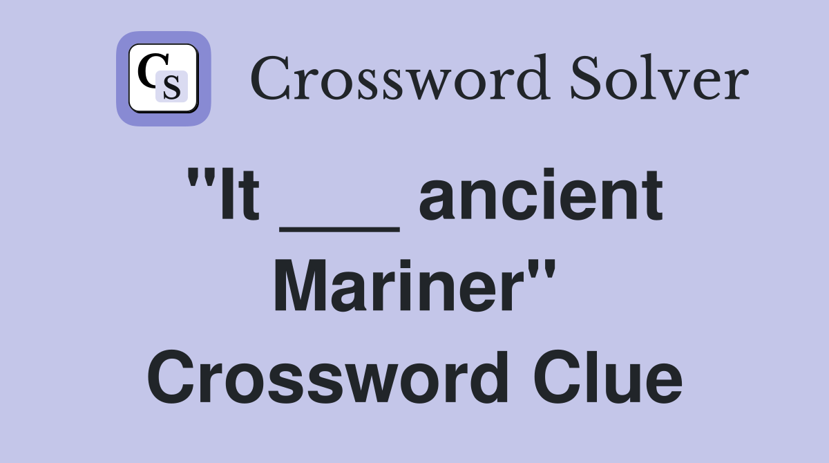 "It ___ ancient Mariner" Crossword Clue
