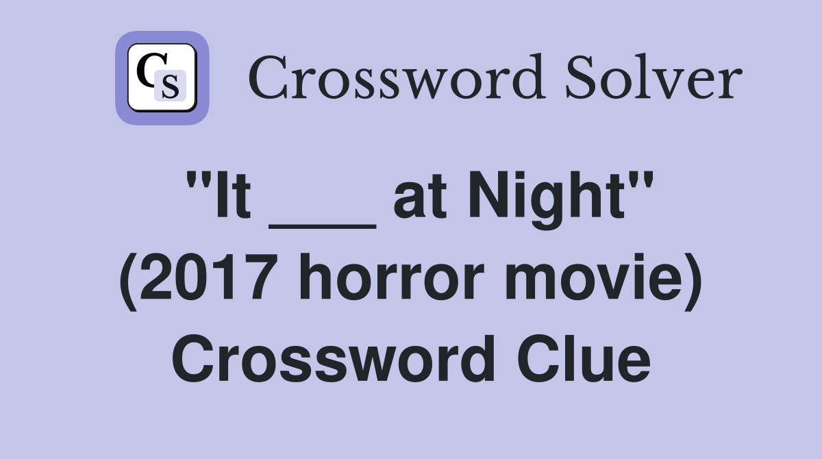 "It ___ at Night" (2017 horror movie) Crossword Clue
