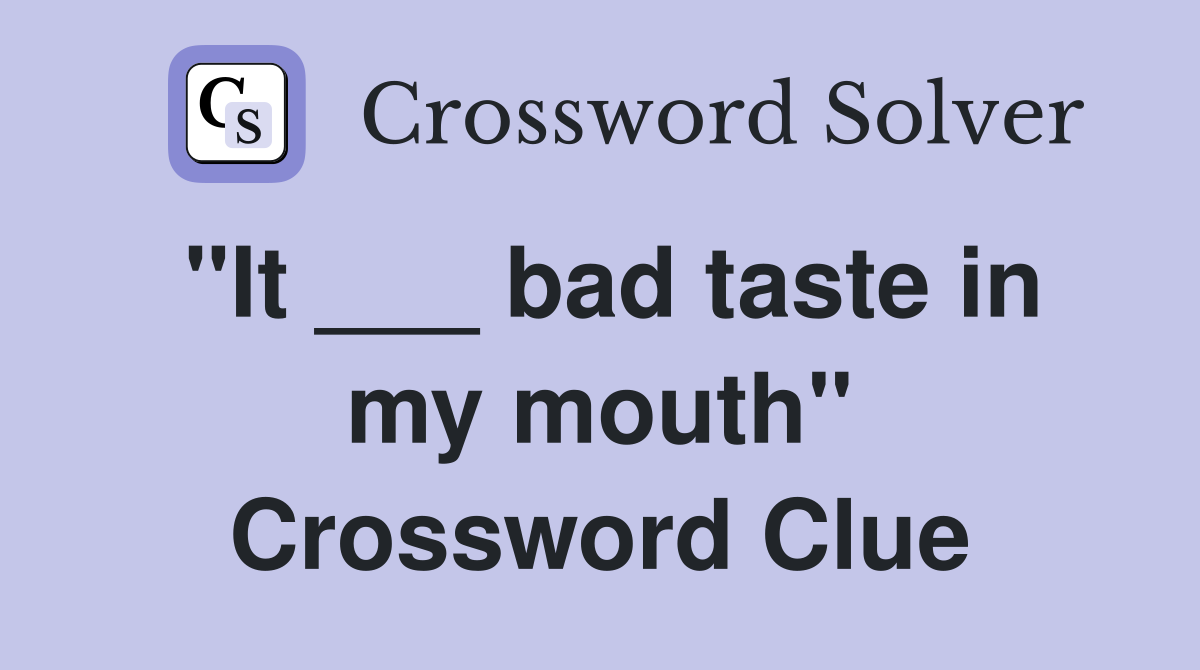 "It ___ bad taste in my mouth" Crossword Clue