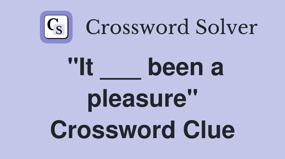 "It ___ been a pleasure" Crossword Clue