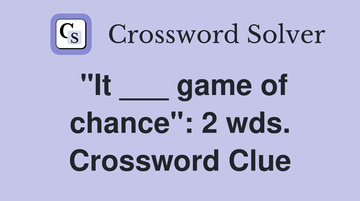 "It ___ game of chance": 2 wds. Crossword Clue