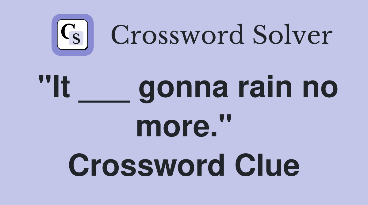 "It ___ gonna rain no more." Crossword Clue