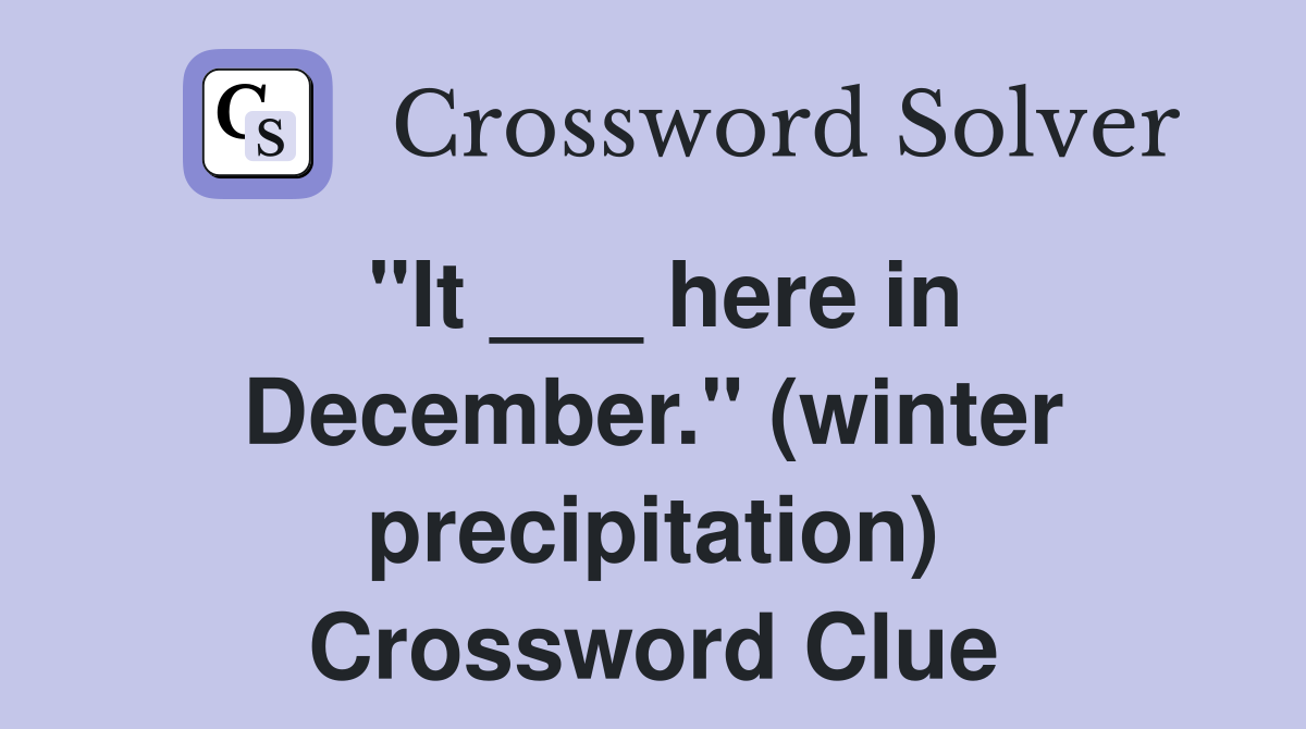 "It ___ here in December." (winter precipitation) Crossword Clue