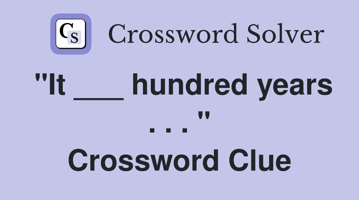 "It ___ hundred years . . . " Crossword Clue