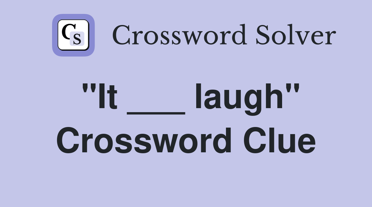 "It ___ laugh" Crossword Clue