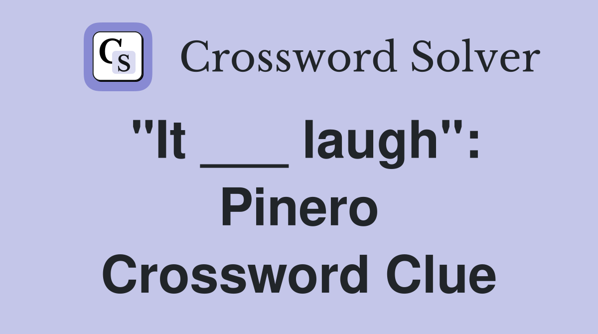 "It ___ laugh": Pinero Crossword Clue