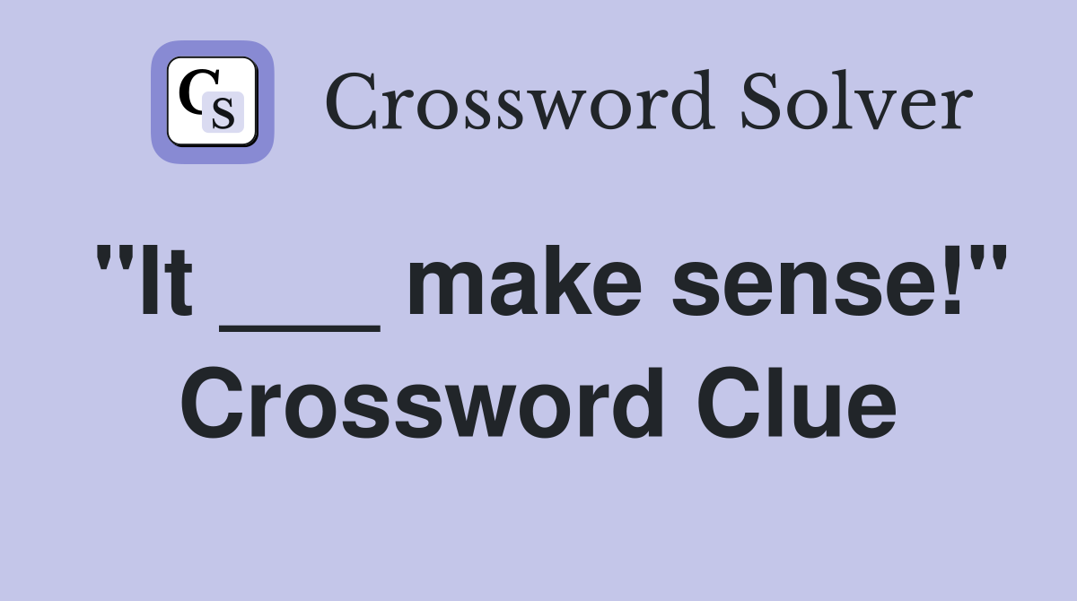 "It ___ make sense!" Crossword Clue
