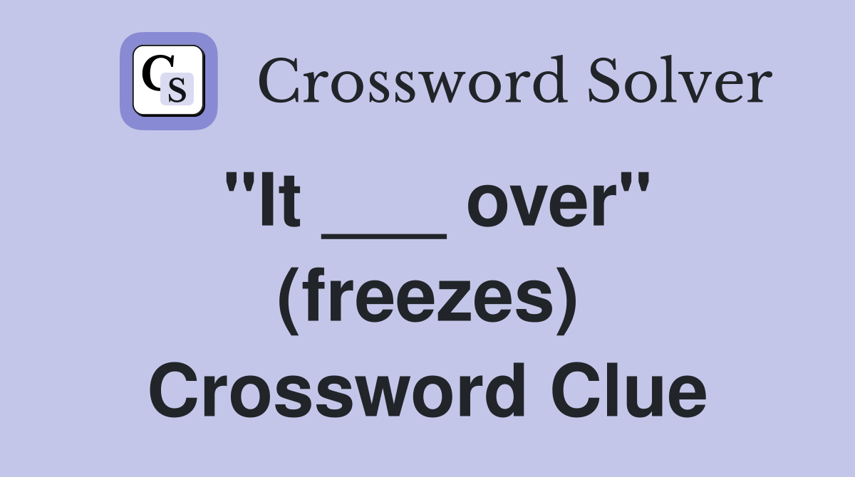 "It ___ over" (freezes) Crossword Clue