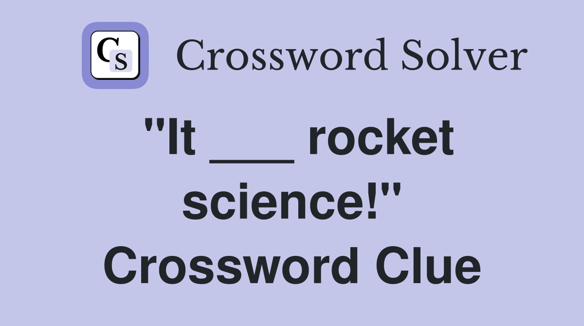 "It ___ rocket science!" Crossword Clue