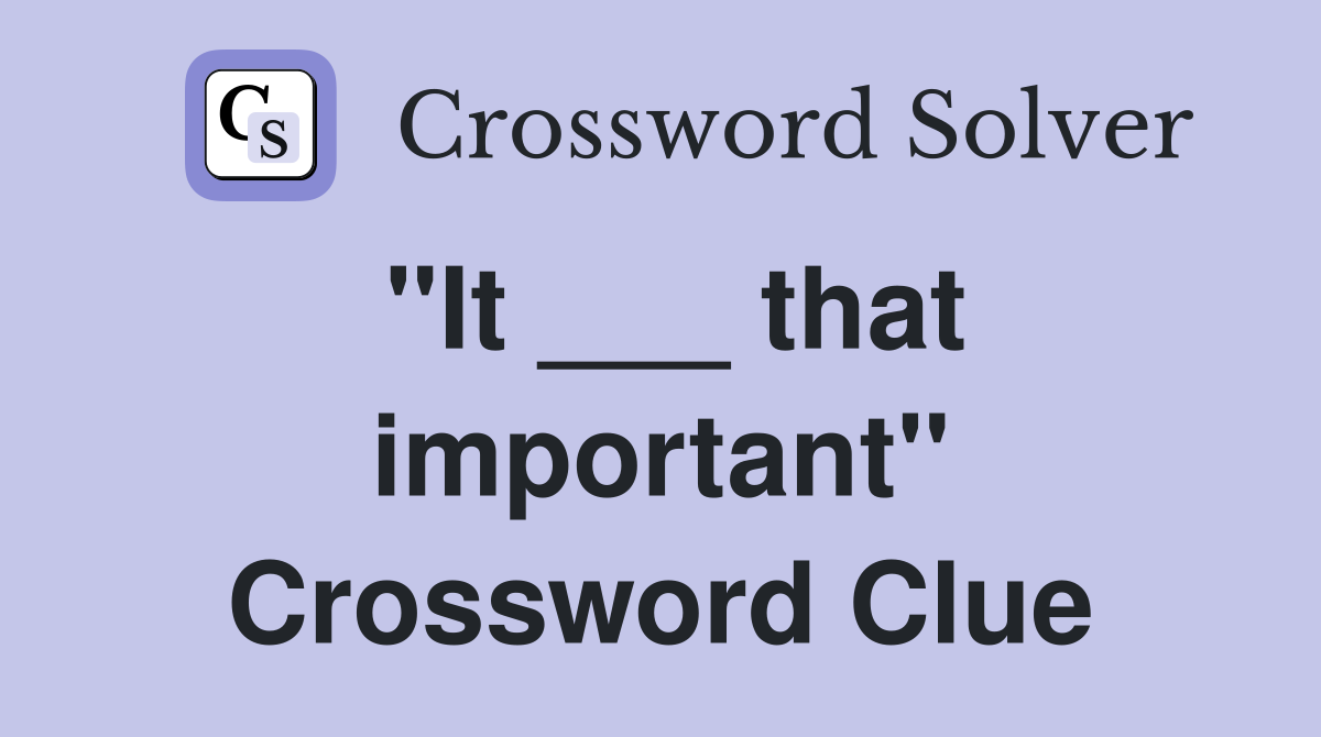 "It ___ that important" Crossword Clue