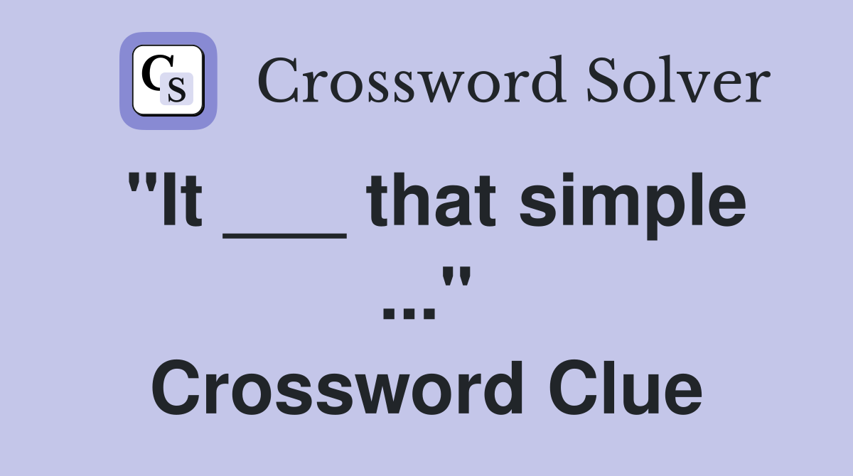 "It ___ that simple ..." Crossword Clue