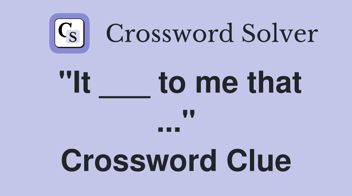 "It ___ to me that ..." Crossword Clue