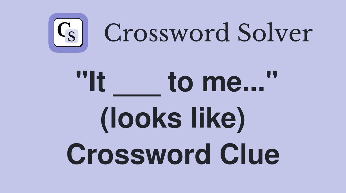 "It ___ to me..." (looks like) Crossword Clue