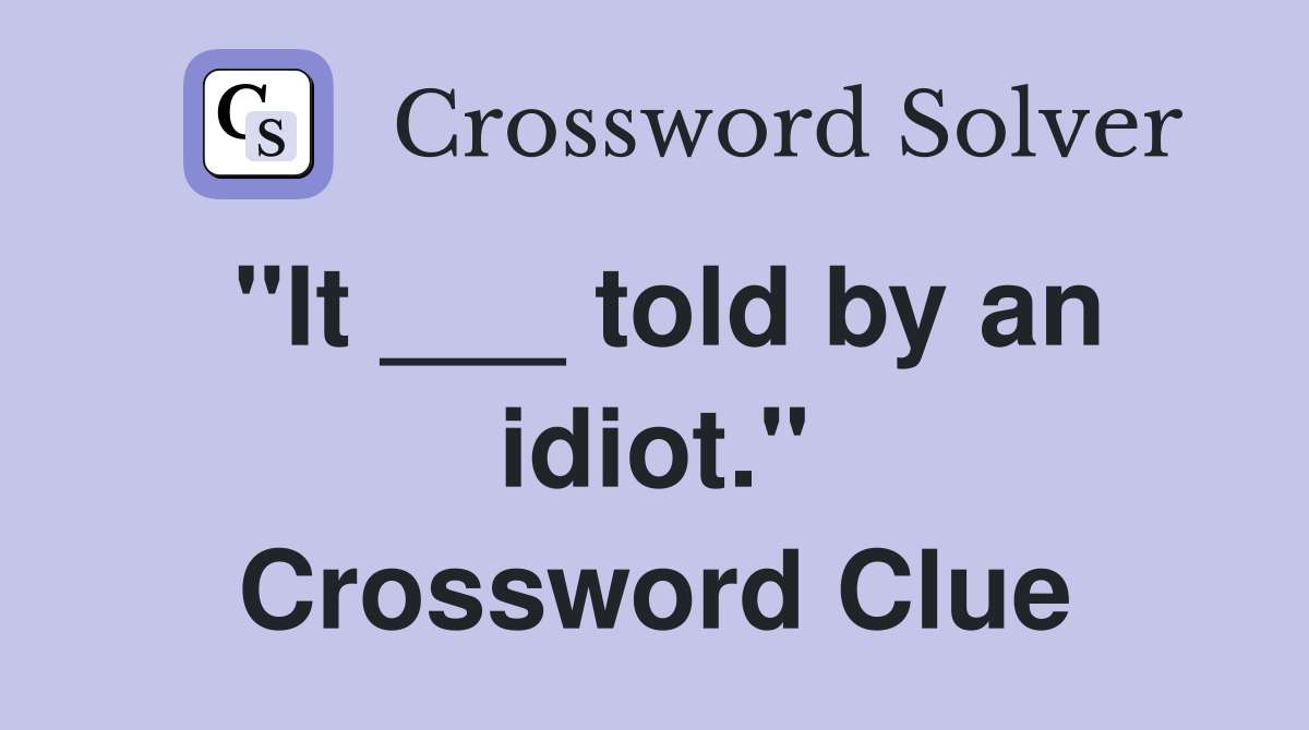 "It ___ told by an idiot." Crossword Clue