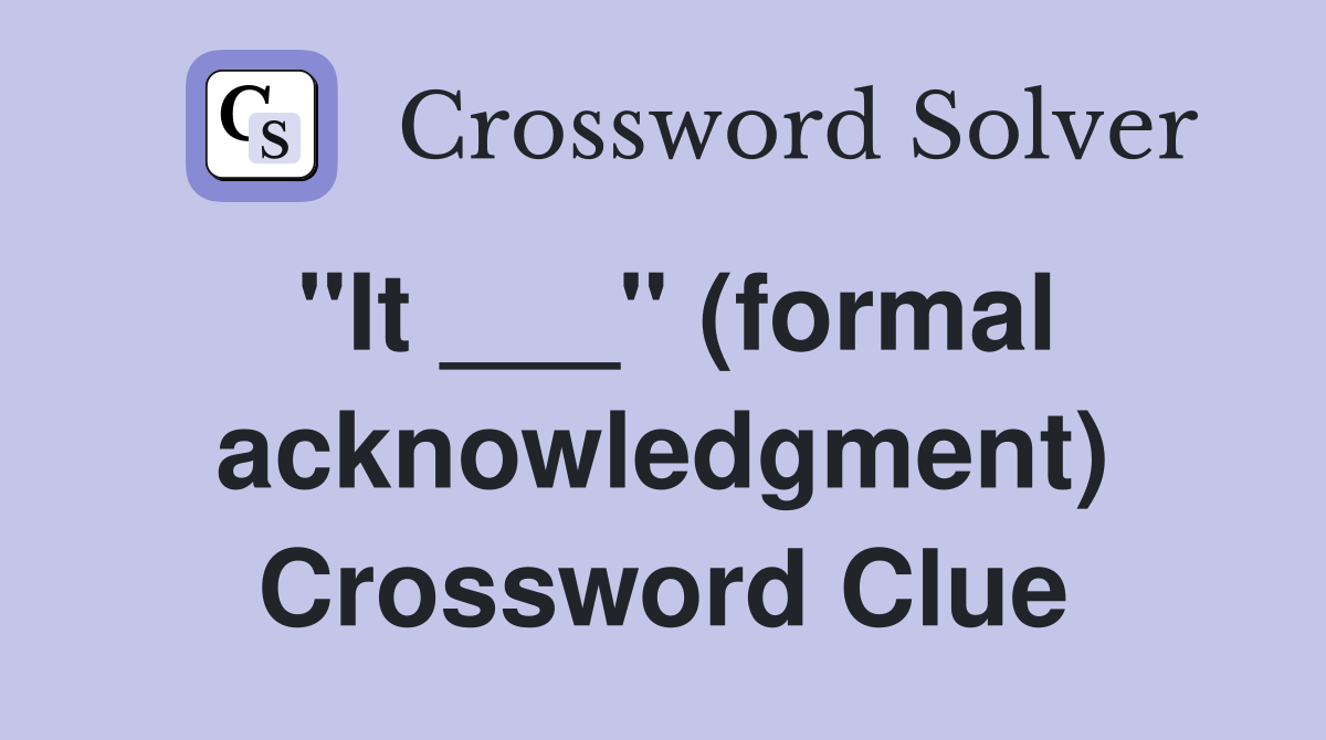 "It ___" (formal acknowledgment) Crossword Clue