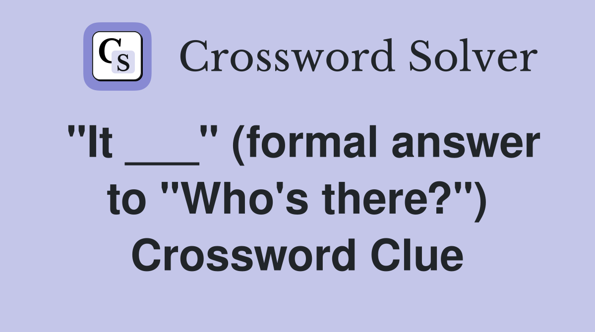 "It ___" (formal answer to "Who's there?") Crossword Clue