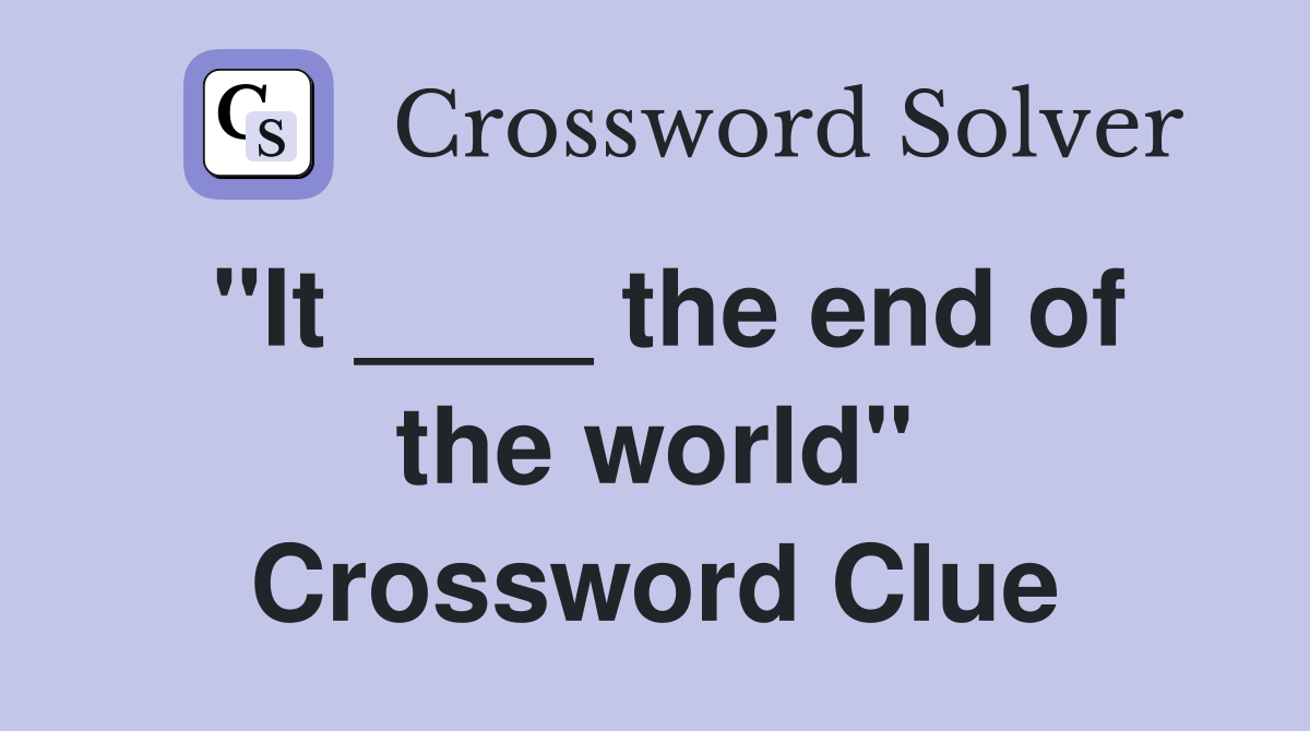 "It ____ the end of the world" Crossword Clue