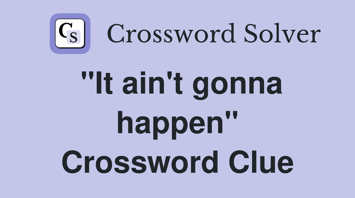 "It ain't gonna happen" Crossword Clue