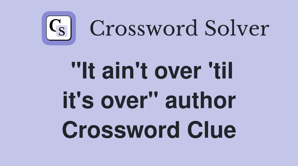 "It ain't over 'til it's over" author Crossword Clue