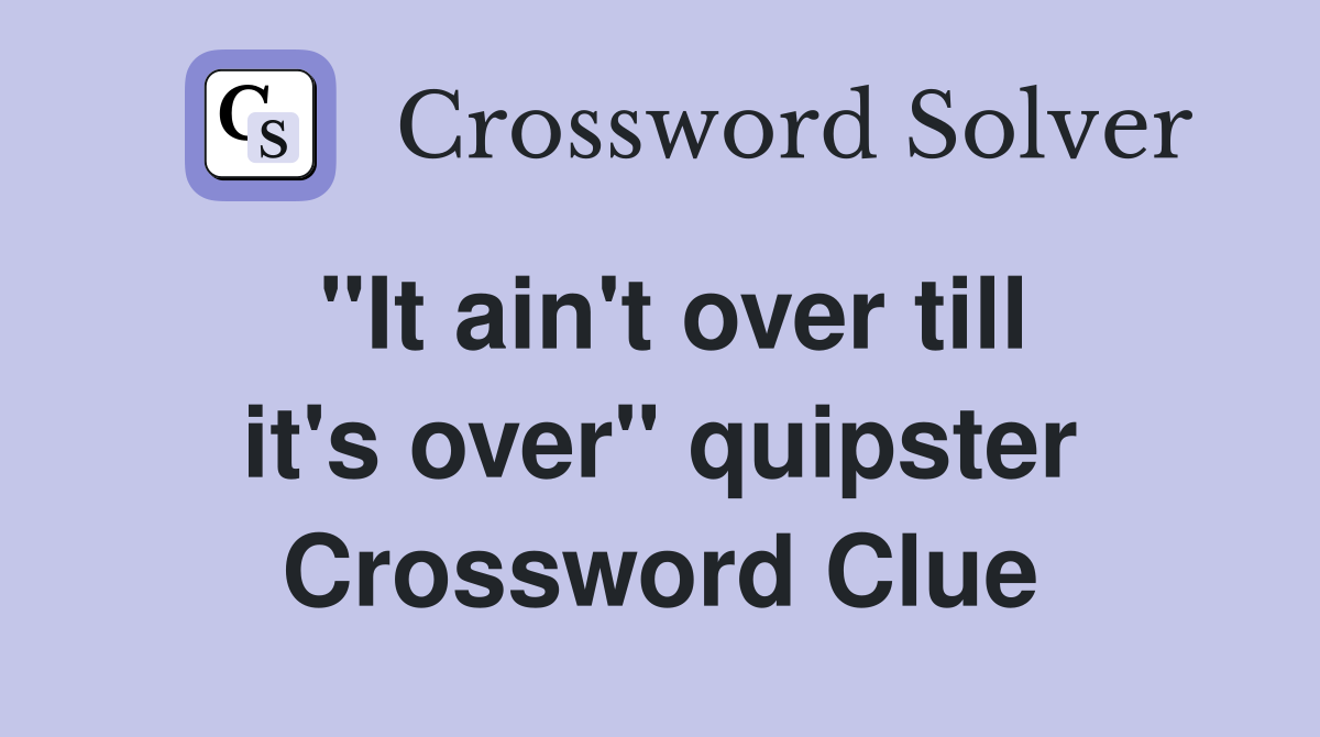 "It ain't over till it's over" quipster Crossword Clue