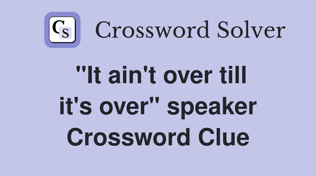 "It ain't over till it's over" speaker Crossword Clue
