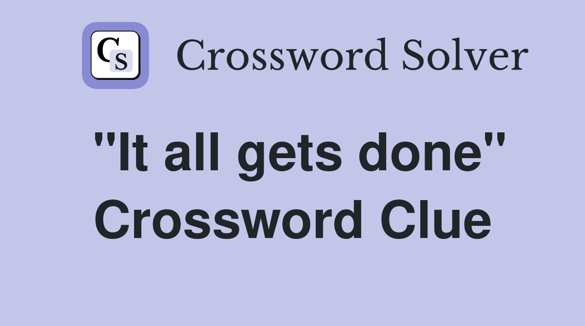 "It all gets done" Crossword Clue