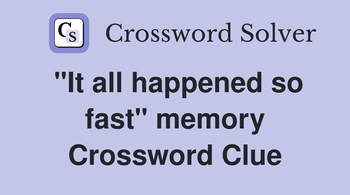 "It all happened so fast" memory Crossword Clue