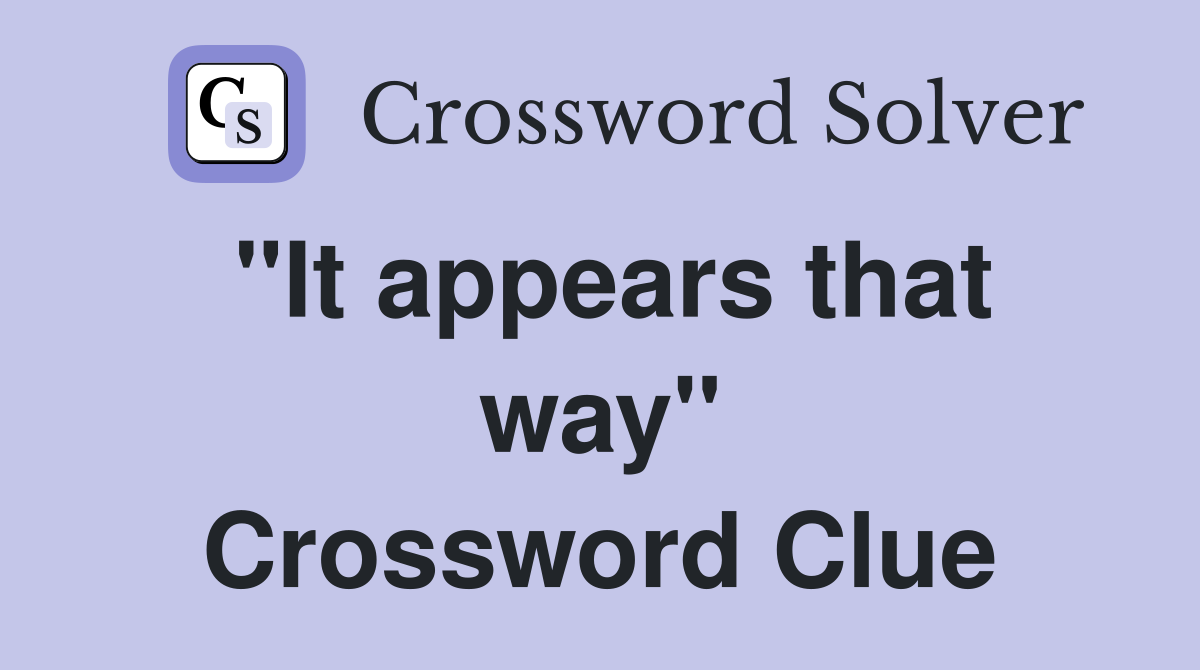 "It appears that way" Crossword Clue