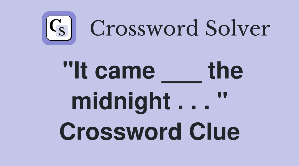 "It came ___ the midnight . . . " Crossword Clue