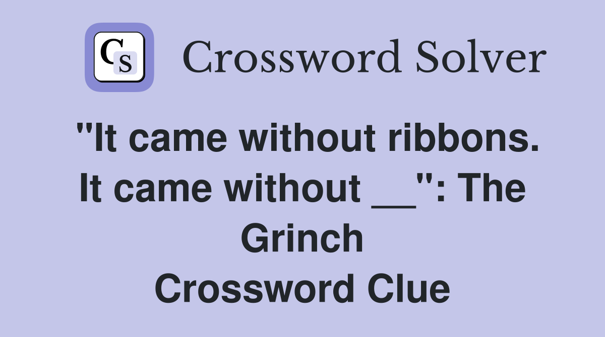 "It came without ribbons. It came without __": The Grinch Crossword Clue