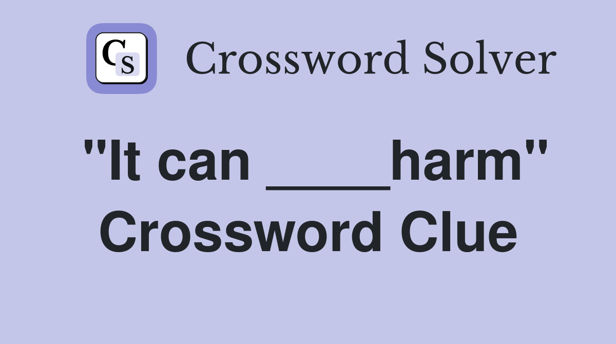 "It can ____harm" Crossword Clue