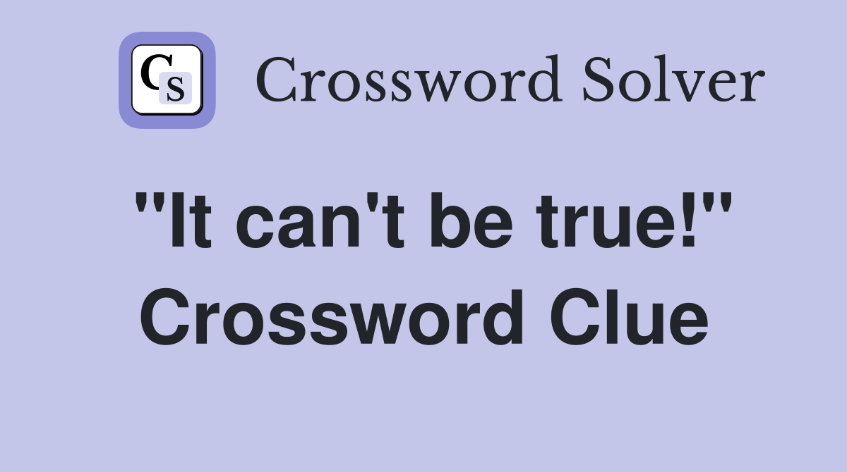 "It can't be true!" Crossword Clue