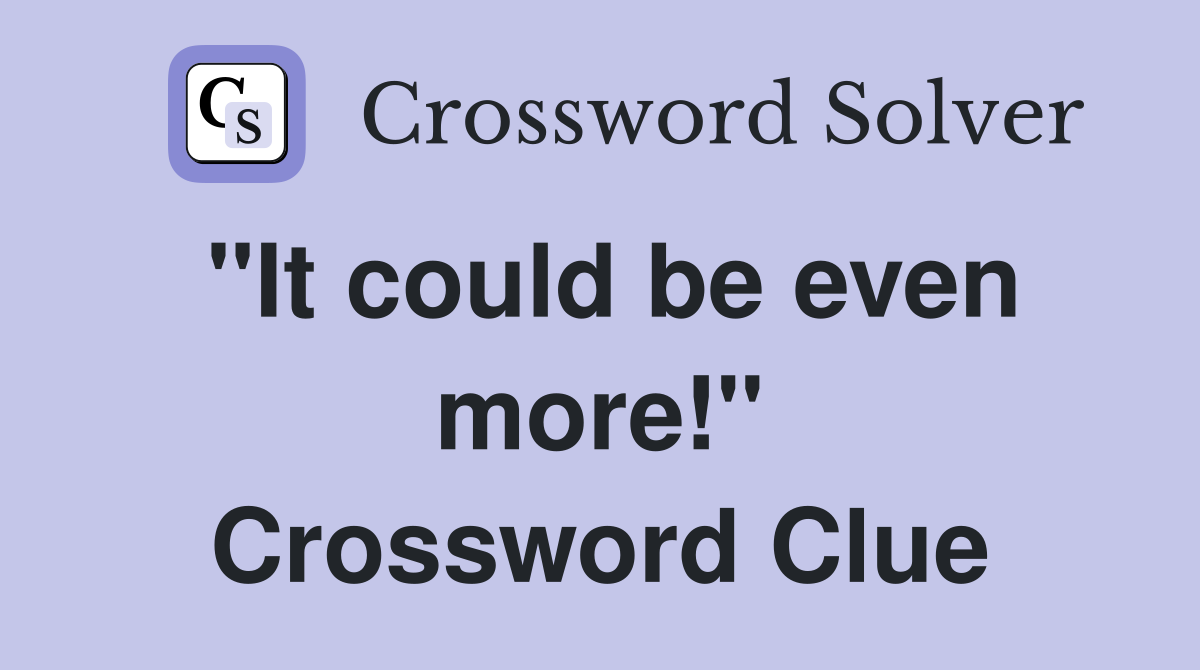 "It could be even more!" Crossword Clue