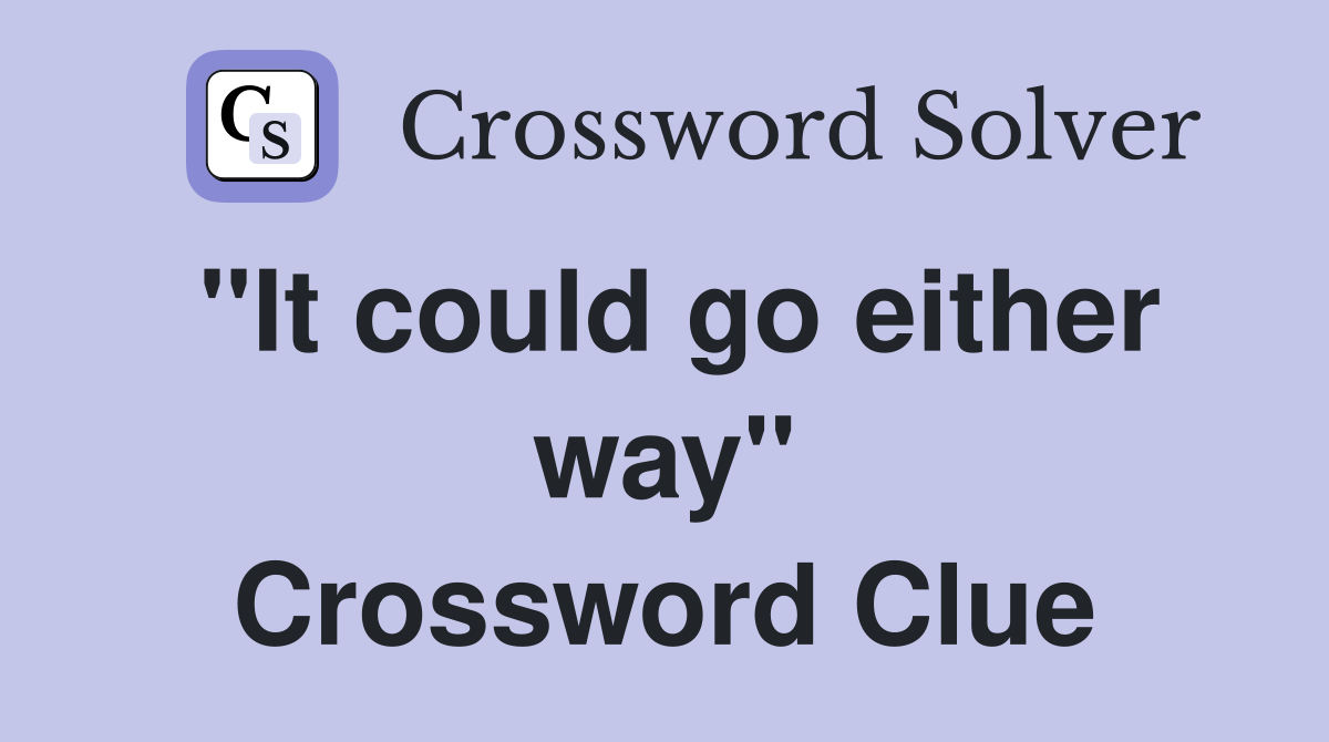 "It could go either way" Crossword Clue