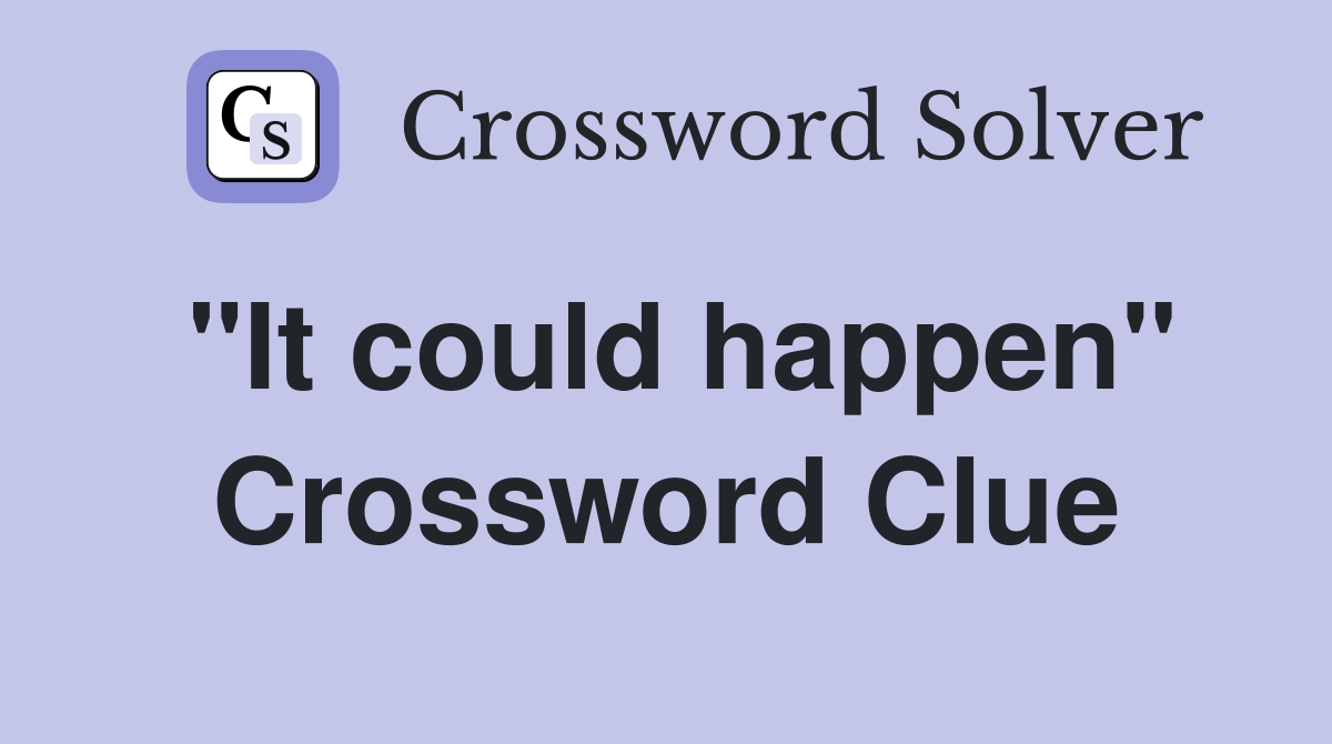 "It could happen" Crossword Clue