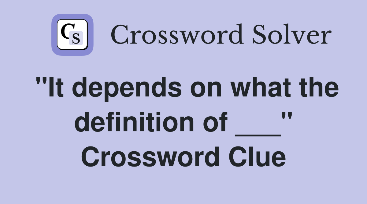 "It depends on what the definition of ___" Crossword Clue